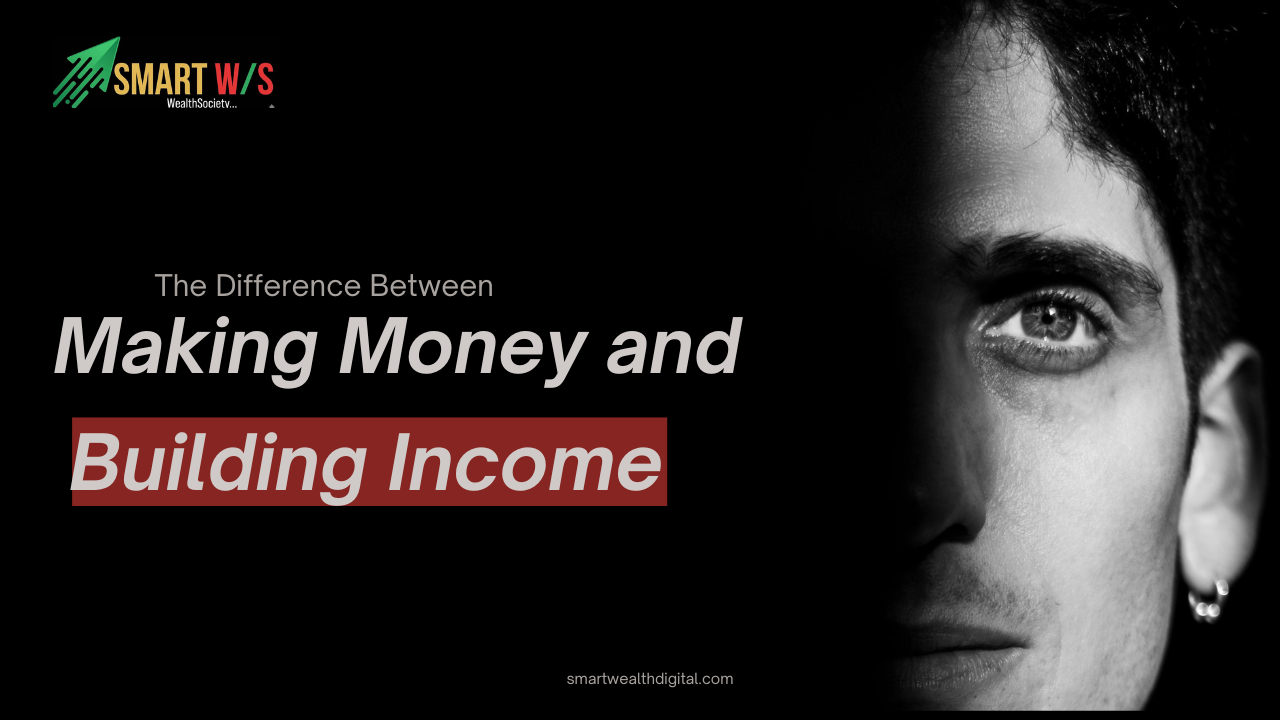The Difference Between Making Money and Building Income